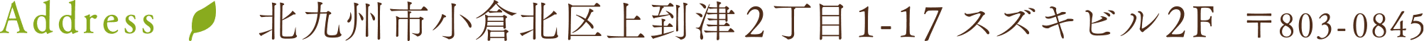 〒803-0845 北九州市小倉北区上到津2丁目1-17 スズキビル2F